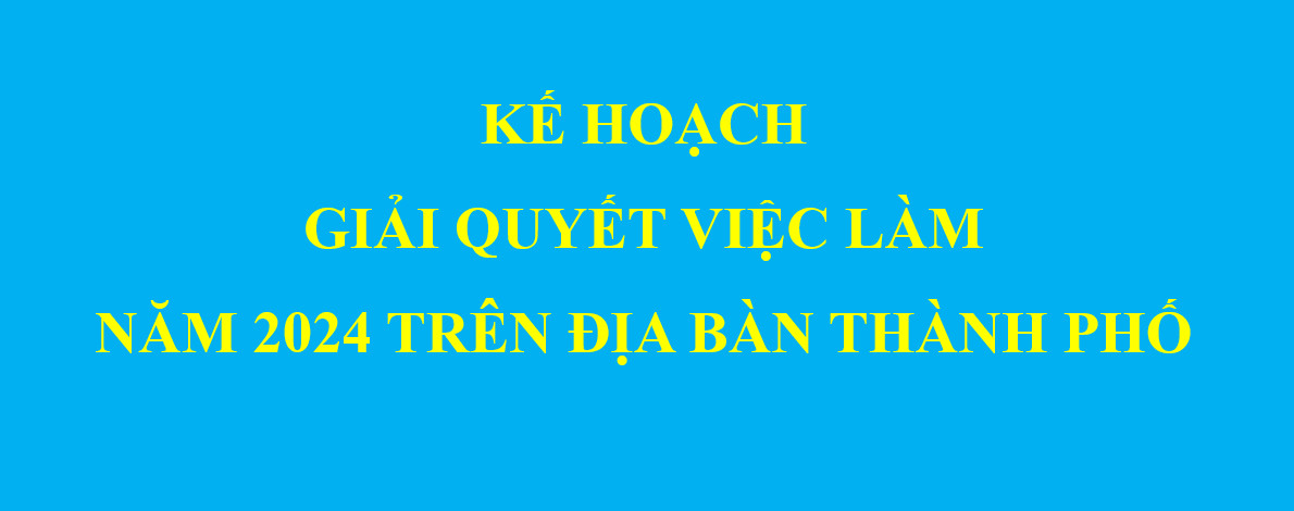 Kế hoạch giải quyết việc làm năm 2024 trên địa bàn thành phố